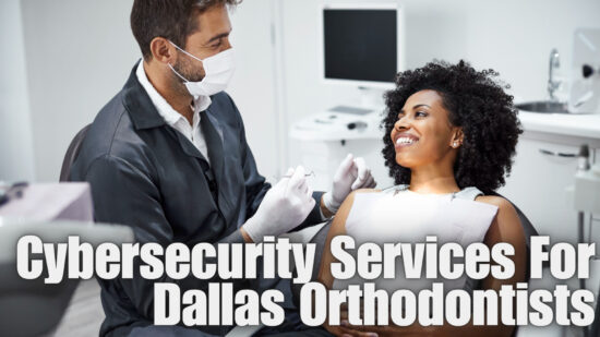 Cybersecurity Services For Orthodontist Practices In Dallas