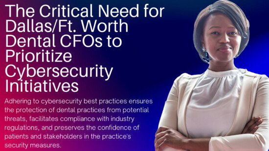 The Critical Need for Dallas/Ft. Worth Dental CFOs to Prioritize Cybersecurity Initiatives
