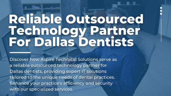 Why Do Dentists In Dallas Need A Reliable Outsourced Technology Partner?